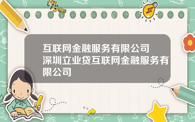 互联网金融服务有限公司 深圳立业贷互联网金融服务有限公司